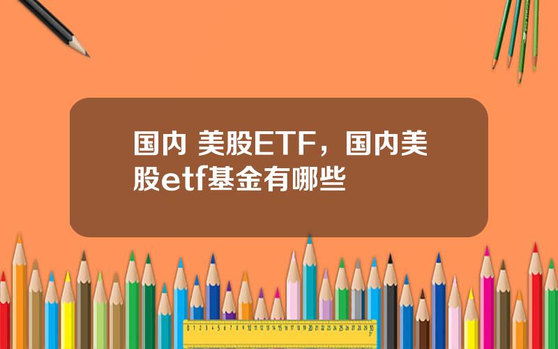 国内 美股ETF，国内美股etf基金有哪些